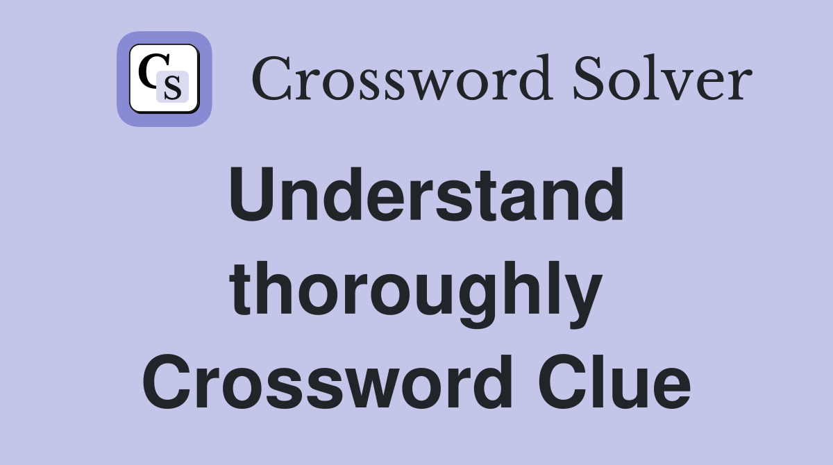 understand-thoroughly-crossword-clue-answers-crossword-solver